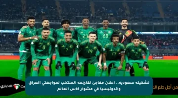 تشكيلة سعودية.. إعلان مفاجئ لقائمة المنتخب لمواجهتي العراق وأندونيسيا في مشوار كأس العالم